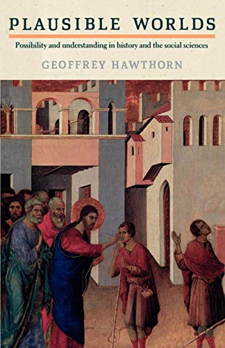 Plausible Worlds: Possibility And Understanding In History And The Social Sciences