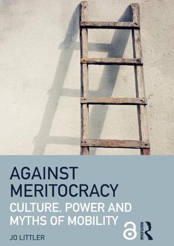 Against Meritocracy (Open Access): Culture, Power And Myths Of Mobility [Lingua Inglese]