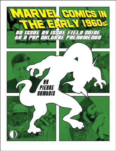 Marvel Comics In The Early 1960S: An Issue-By-Issue Field Guide To A Pop Culture Phe
