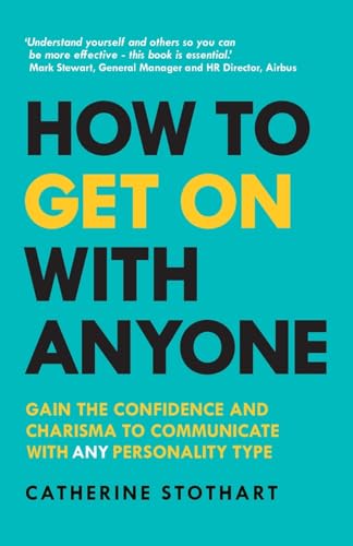 How To Get On With Anyone: Gain The Confidence And Charisma To Communicate With Any Personality Type