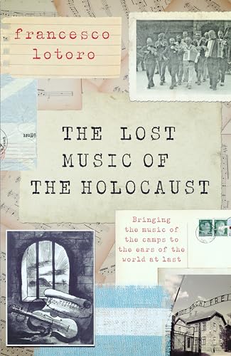 The Lost Music Of The Holocaust: Bringing The Music Of The Camps To The Ears Of The World At Last