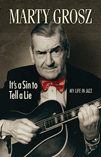 Marty Grosz: It'S A Sin To Tell A Lie: My Life In Jazz: 1