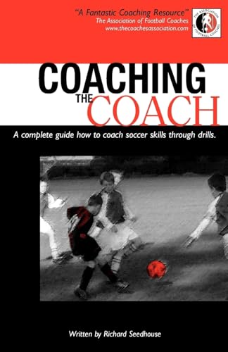Coaching The Coach: A Complete Guide How To Coach Soccer Skills Through Drills