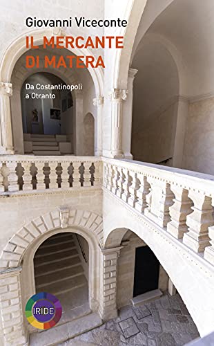 Il Mercante Di Matera. Da Costantinopoli A Otranto