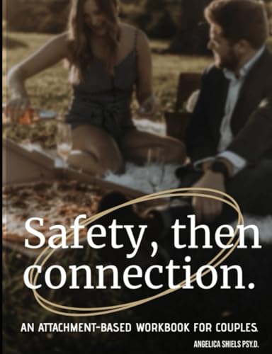Safety, Then Connection.: An Attachment-Based Workbook For Couples.