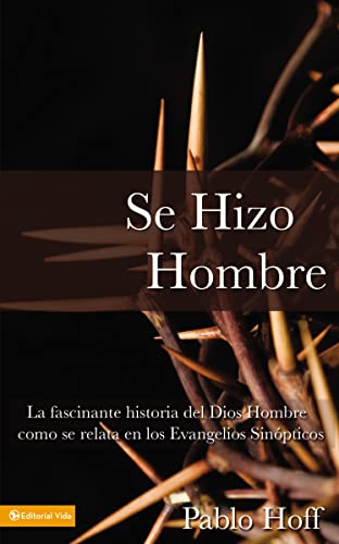 Se Hizo Hombre: A Great Story Of How God Became A Man: La Fascinate Historia Del Dios Hombre Como Se Relata En Los Evangelios Sinopticos