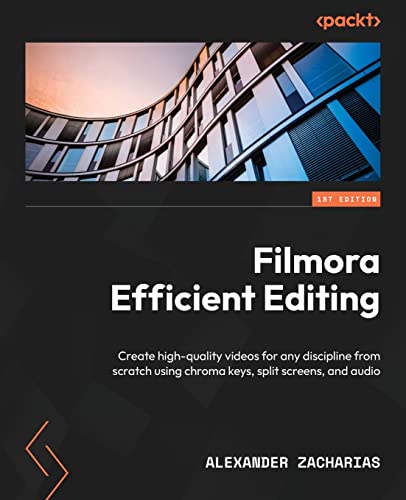 Filmora Efficient Editing: Create High-Quality Videos For Any Discipline From Scratch Using Chroma Keys, Split Screens, And Audio