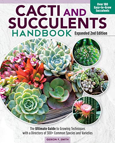 Cacti And Succulents Handbook: The Ultimate Guide To Growing Techniques With A Directory Of 300+ Common Species And Varieties