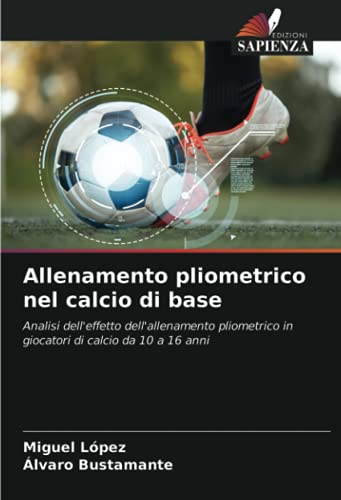 Allenamento Pliometrico Nel Calcio Di Base: Analisi Dell'Effetto Dell'Allenamento Pliometrico In Giocatori Di Calcio Da 10 A 16 Anni