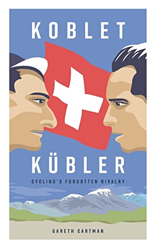 Koblet + Kubler - Cycling'S Forgotten Rivalry: The Lives Of Hugo Koblet And Ferdy Kubler