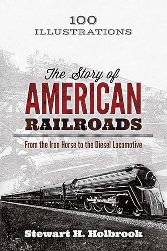 The Story Of American Railroads: From The Iron Horse To The Diesel Locomotive