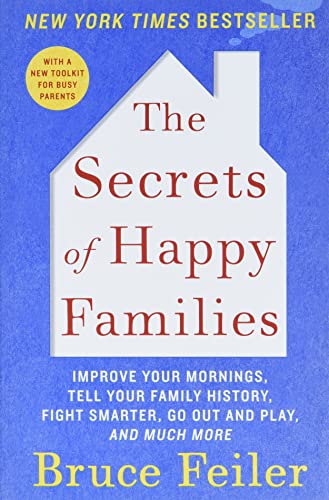 The Secrets Of Happy Families: Improve Your Mornings, Tell Your Family History, Fight Smarter, Go Out And Play, And Much More