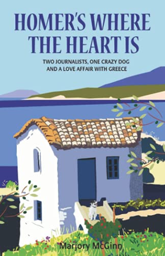 Homer'S Where The Heart Is: Two Journalists, One Crazy Dog And A Love Affair With Greece [Lingua Inglese]