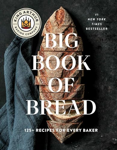 The King Arthur Baking Company Big Book Of Bread: 125+ Recipes For Every Baker (A Cookbook)