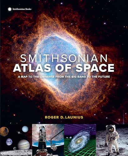 Smithsonian Atlas Of Space: A Map To The Universe From The Big Bang To The Future