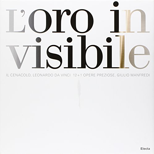 L'Oro Invisivile. Il Cenacolo, Leonardo Da Vinci. 12+1 Opere Preziose, Giulio Manfredi. Ediz. Italiana E Inglese