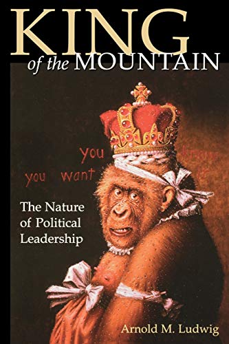 King Of The Mountain: The Nature Of Political Leadership