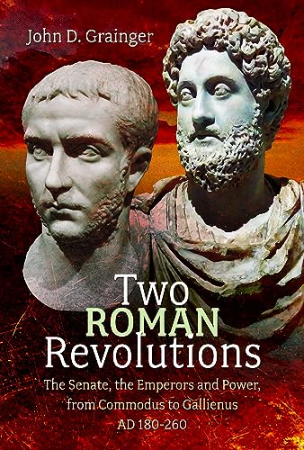 Two Roman Revolutions: The Senate, The Emperors And Power, From Commodus To Gallienus Ad 180-260