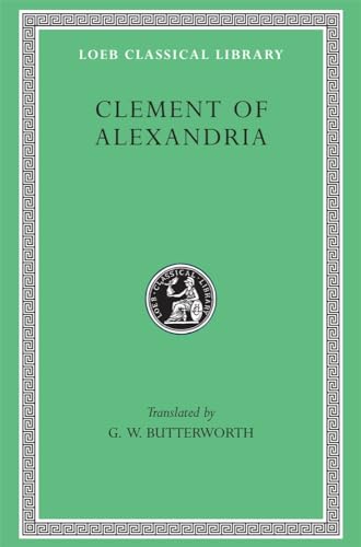 Clement Of Alexandria: Exhortation To The Greeks; Rich Man'S Salvation; To The Newly Baptized: Exhortation To The Greeks. The Rich Man’S Salvation. To