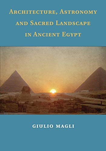 Architecture, Astronomy And Sacred Landscape In Ancient Egypt