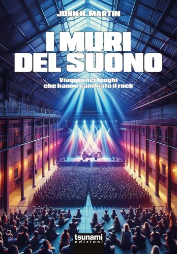 I Muri Del Suono. Viaggio Nei Luoghi Che Hanno Cambiato Il Rock