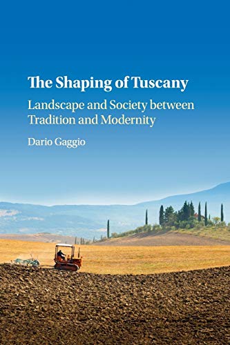 The Shaping Of Tuscany: Landscape And Society Between Tradition And Modernity