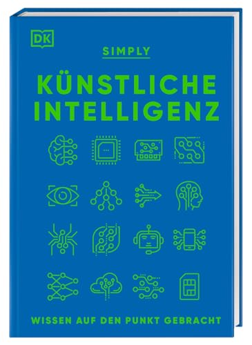 Simply. Künstliche Intelligenz: Wissen Auf Den Punkt Gebracht. Visuelles Nachschlagewerk Mit 120 Wichtigen Konzepten, Anwendungsfeldern Und Funktionsw