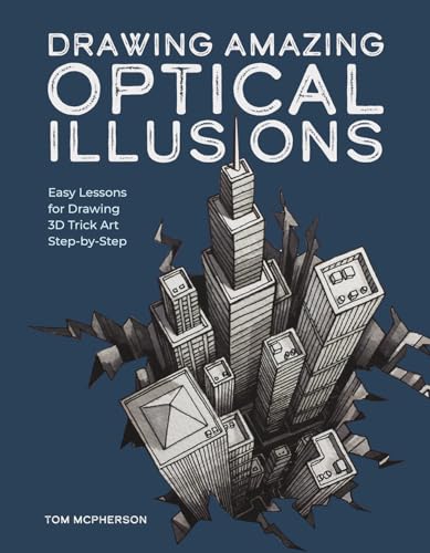 Drawing Amazing Optical Illusions: Easy Lessons For Drawing 3D Trick Art Step-By-Step