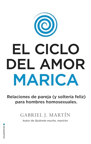 El Ciclo Del Amor Marica/ Cycle Of Fagot Love: Relaciones De Pareja (Y Solteria Feliz) Para Hombres Homosexuales / Gay Relationships And Happy Singles