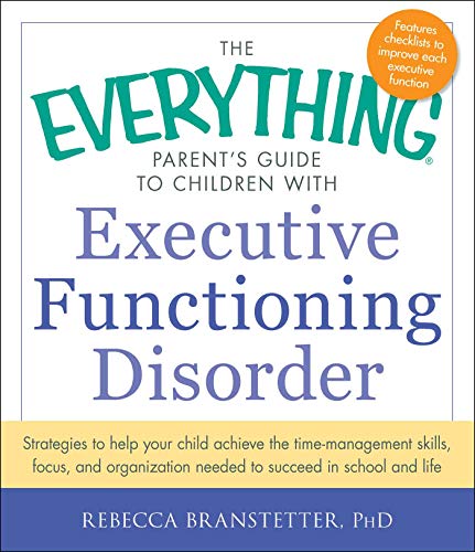 The Everything Parent'S Guide To Children With Executive Functioning Disorder: Strategies To Help Your Child Achieve The Time-Management Skills, ... N
