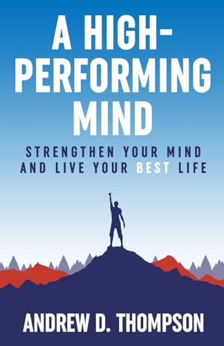 A High-Performing Mind: Strengthen Your Mind And Live Your Best Life