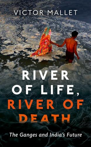 River Of Life, River Of Death: The Ganges And India'S Future