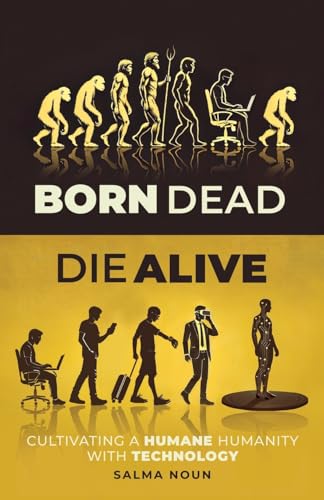 Born Dead, Die Alive: Cultivating A Humane Humanity With Technology