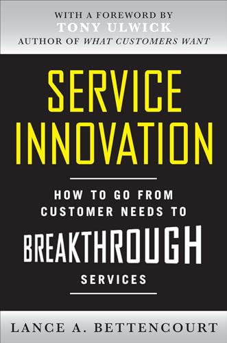 Service Innovation: How To Go From Customer Needs To Breakthrough Services