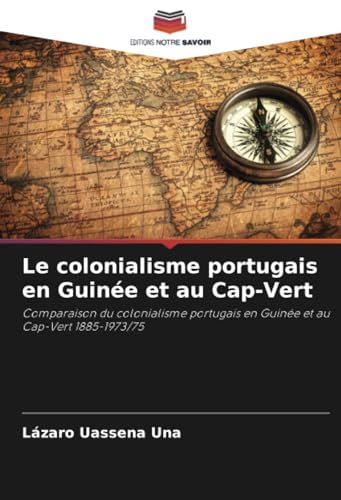 Le Colonialisme Portugais En Guinée Et Au Cap-Vert: Comparaison Du Colonialisme Portugais En Guinée Et Au Cap-Vert 1885-1973/75