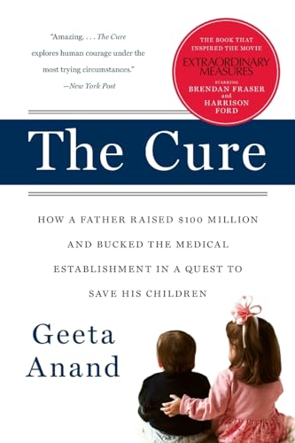 The Cure: How A Father Raised $100 Million-And Bucked The Medical Establishment-In A Quest To Save His Children