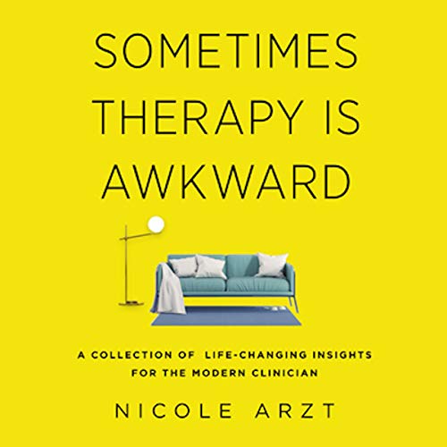 Sometimes Therapy Is Awkward: A Collection Of Life-Changing Insights For The Modern Clinician