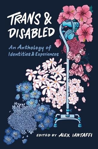 Trans And Disabled: An Anthology Of Identities And Experiences