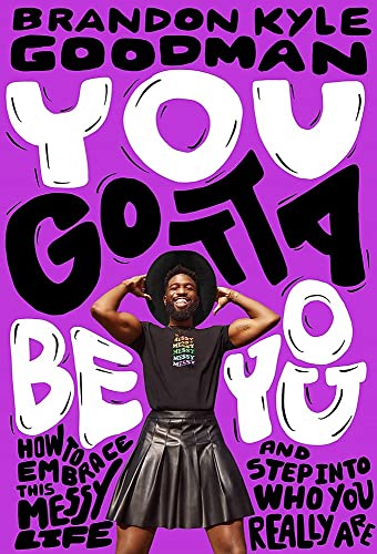 You Gotta Be You: How To Embrace This Messy Life And Step Into Who You Really Are