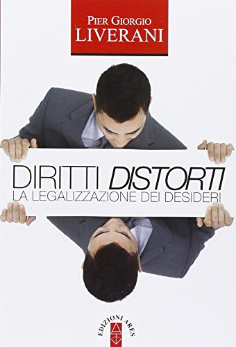 Diritti Distorti. La Legalizzazione Dei Desideri