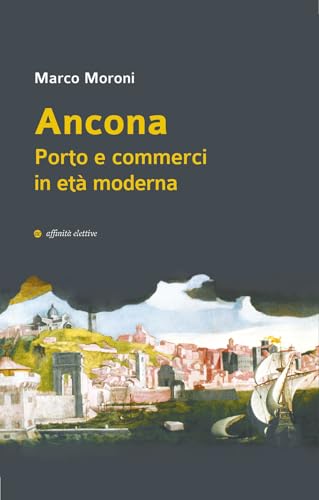 Ancona. Porto E Commerci In Età Moderna