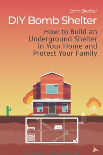 Diy Bomb Shelter: How To Build An Underground Shelter In Your Home And Protect Your Family