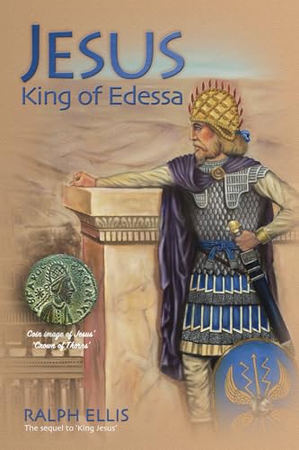 Jesus, King Of Edessa: Jesus Discovered In The Historical Record: Volume 3