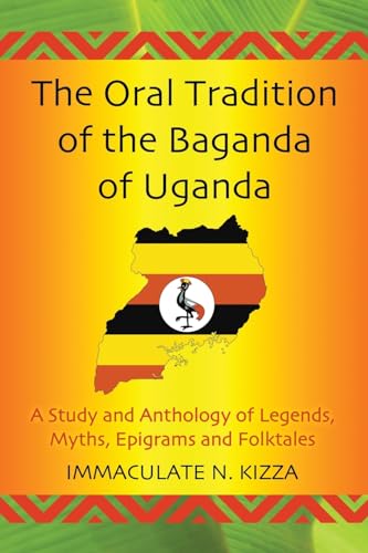 The Oral Tradition Of The Baganda Of Uganda: A Study And Anthology Of Legends, Myths, Epigrams And Folktales