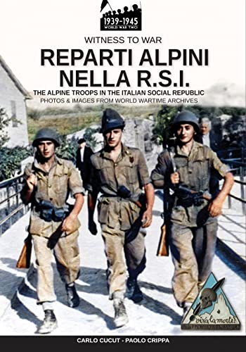 Reparti Alpini Nella R.S.I.: The Alpine Troops In The Italian Social Republic