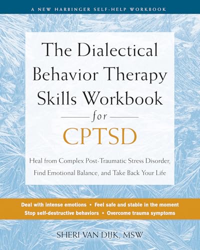 The Dialectical Behavior Therapy Skills Workbook For Cptsd: Heal From Complex Post-Traumatic Stress Disorder, Find Emotional Balance, And Take Back Yo