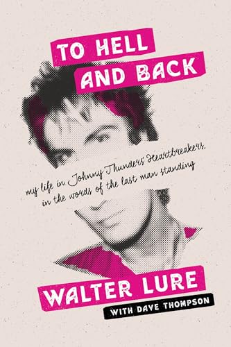 To Hell And Back: My Life In Johnny Thunders Heartbreakers, In The Words Of The Last Man Standing