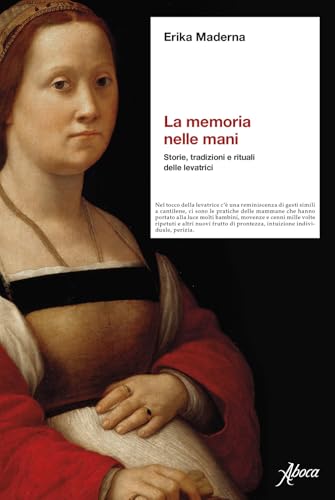 La Memoria Nelle Mani. Storie, Tradizioni E Rituali Delle Levatrici