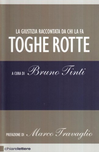 Toghe Rotte. La Giustizia Raccontata Da Chi La Fa