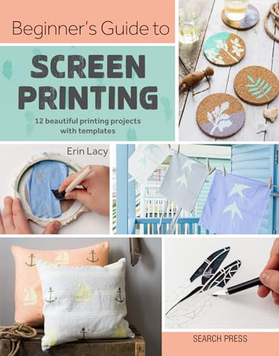 Beginner'S Guide To Screen Printing: 12 Beautiful Printing Projects With Templates